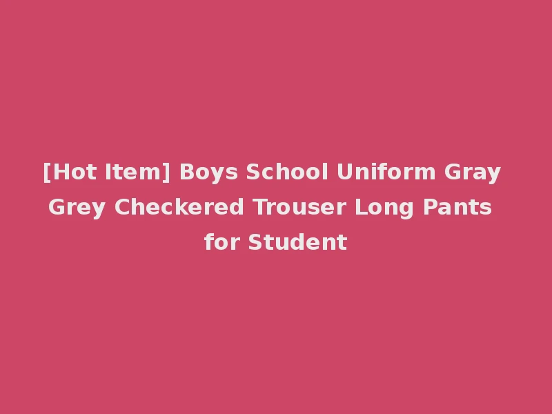 [Hot Item] Boys School Uniform Gray Grey Checkered Trouser Long Pants for Student