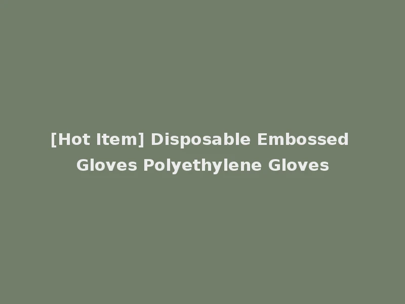 [Hot Item] Disposable Embossed Gloves Polyethylene Gloves