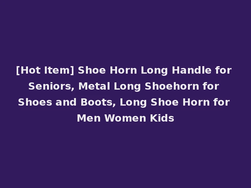 [Hot Item] Shoe Horn Long Handle for Seniors, Metal Long Shoehorn for Shoes and Boots, Long Shoe Horn for Men Women Kids