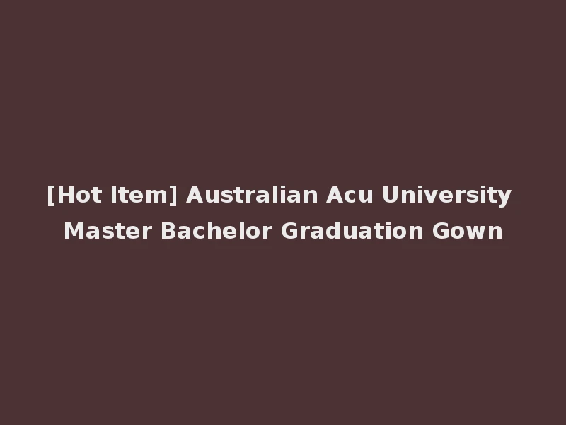 [Hot Item] Australian Acu University Master Bachelor Graduation Gown
