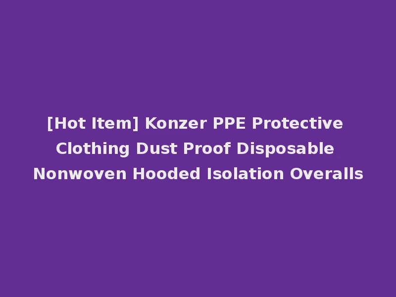 [Hot Item] Konzer PPE Protective Clothing Dust Proof Disposable Nonwoven Hooded Isolation Overalls