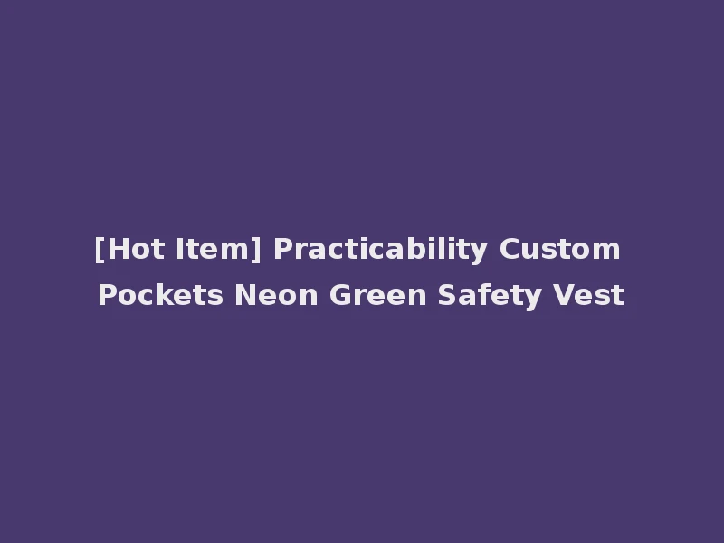[Hot Item] Practicability Custom Pockets Neon Green Safety Vest