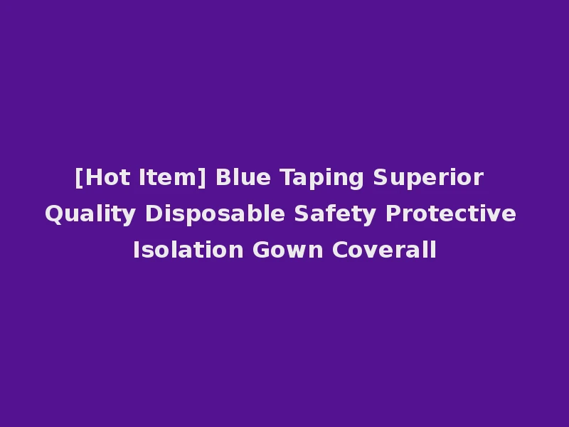[Hot Item] Blue Taping Superior Quality Disposable Safety Protective Isolation Gown Coverall