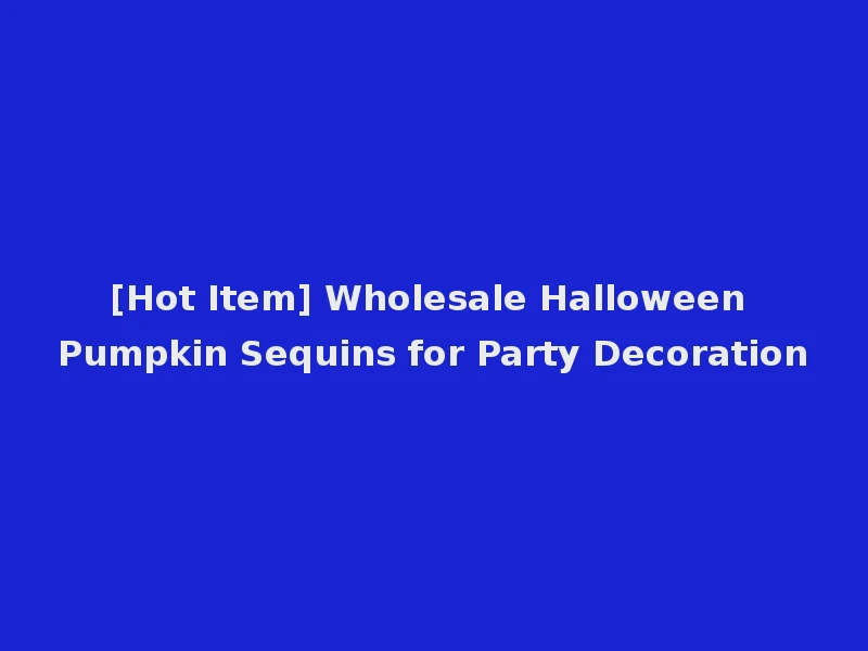 [Hot Item] Wholesale Halloween Pumpkin Sequins for Party Decoration