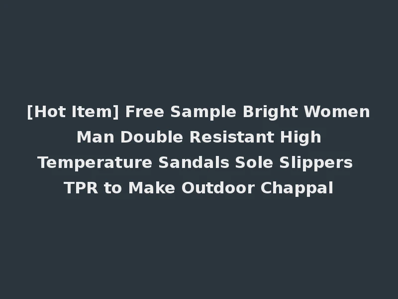 [Hot Item] Free Sample Bright Women Man Double Resistant High Temperature Sandals Sole Slippers TPR to Make Outdoor Chappal