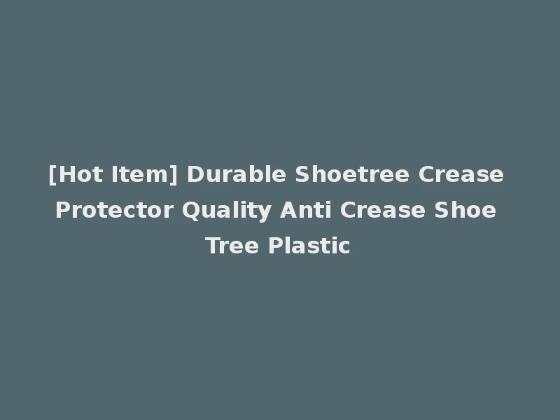 [Hot Item] Durable Shoetree Crease Protector Quality Anti Crease Shoe Tree Plastic
