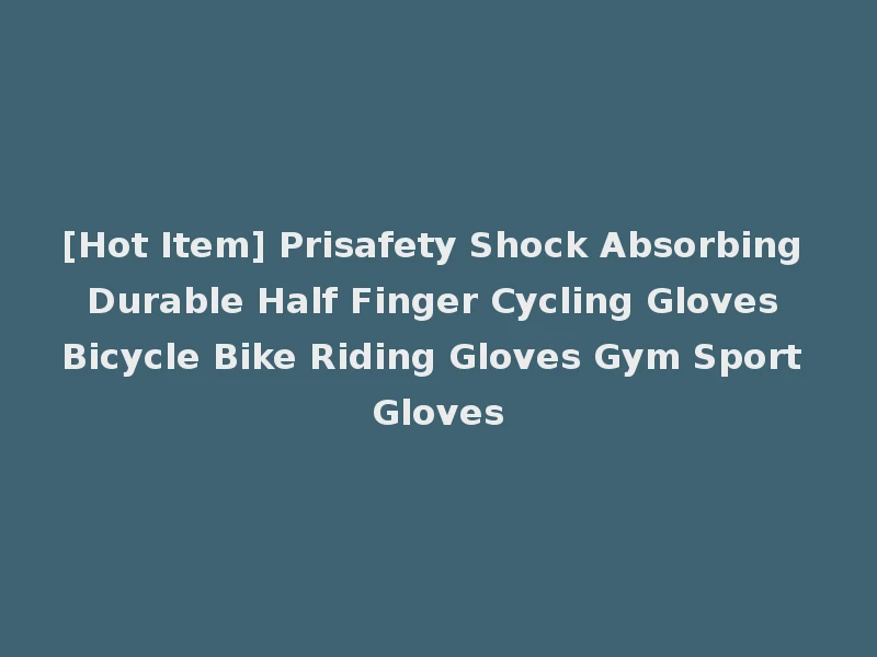 [Hot Item] Prisafety Shock Absorbing Durable Half Finger Cycling Gloves Bicycle Bike Riding Gloves Gym Sport Gloves