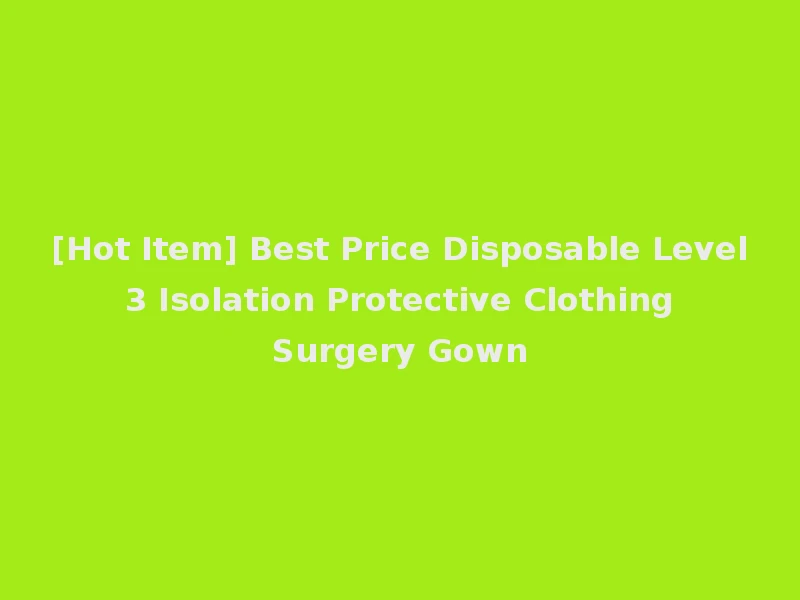 [Hot Item] Best Price Disposable Level 3 Isolation Protective Clothing Surgery Gown