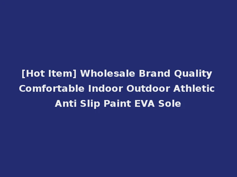 [Hot Item] Wholesale Brand Quality Comfortable Indoor Outdoor Athletic Anti Slip Paint EVA Sole
