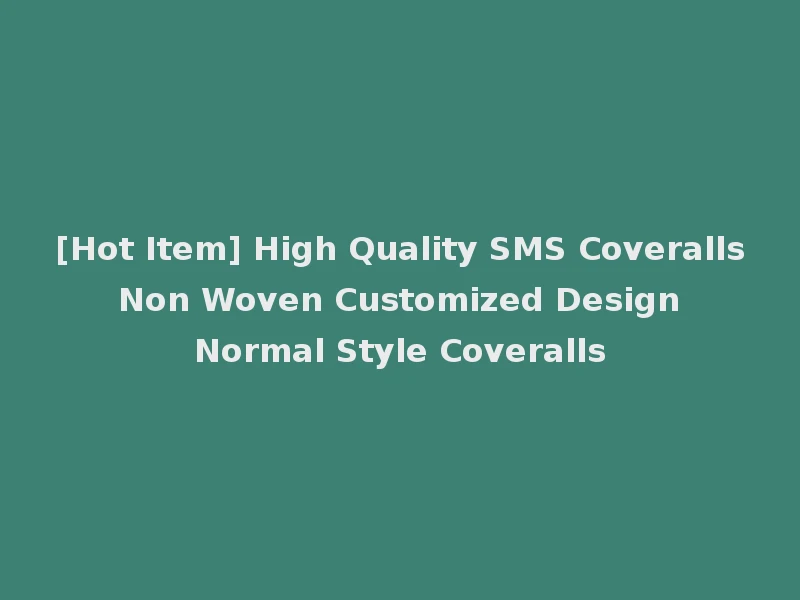 [Hot Item] High Quality SMS Coveralls Non Woven Customized Design Normal Style Coveralls