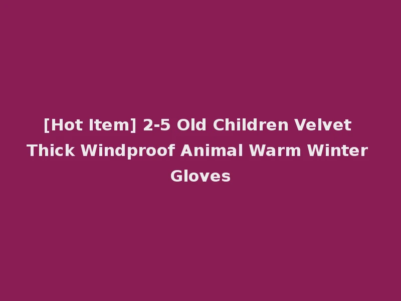 [Hot Item] 2-5 Old Children Velvet Thick Windproof Animal Warm Winter Gloves
