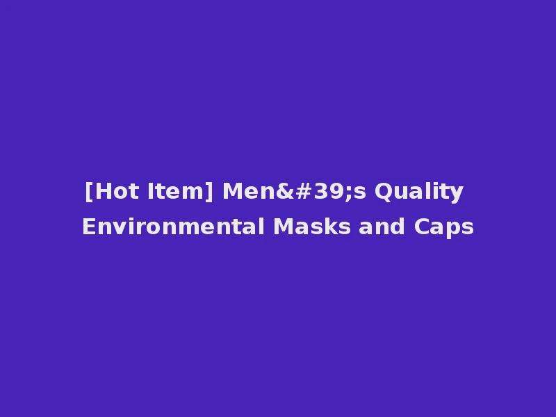 [Hot Item] Men's Quality Environmental Masks and Caps
