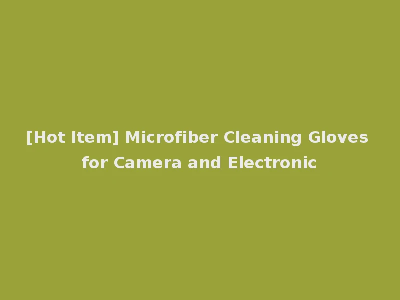 [Hot Item] Microfiber Cleaning Gloves for Camera and Electronic