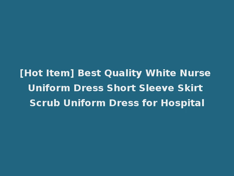 [Hot Item] Best Quality White Nurse Uniform Dress Short Sleeve Skirt Scrub Uniform Dress for Hospital