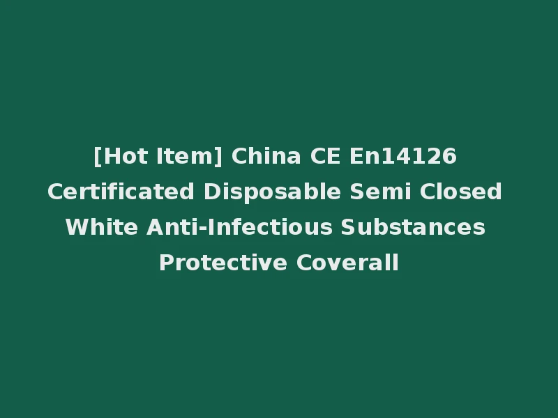 [Hot Item] China CE En14126 Certificated Disposable Semi Closed White Anti-Infectious Substances Protective Coverall