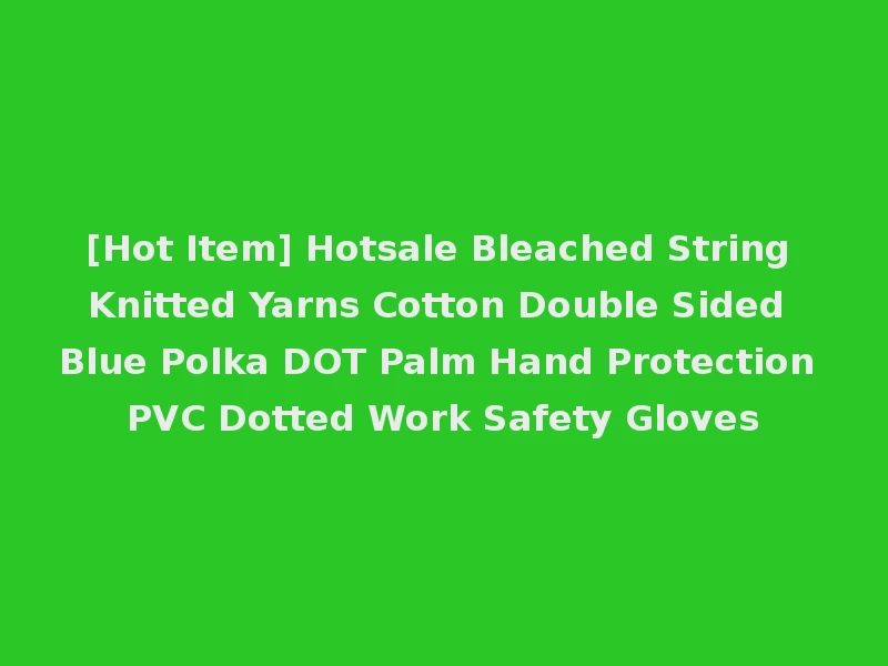 [Hot Item] Hotsale Bleached String Knitted Yarns Cotton Double Sided Blue Polka DOT Palm Hand Protection PVC Dotted Work Safety Gloves