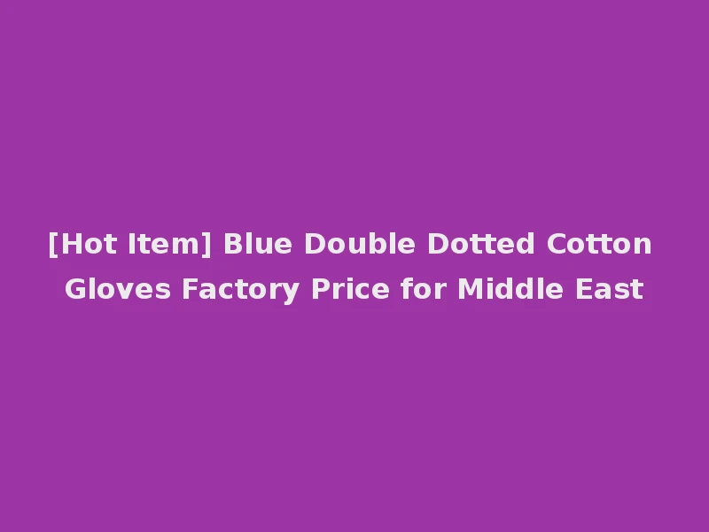 [Hot Item] Blue Double Dotted Cotton Gloves Factory Price for Middle East