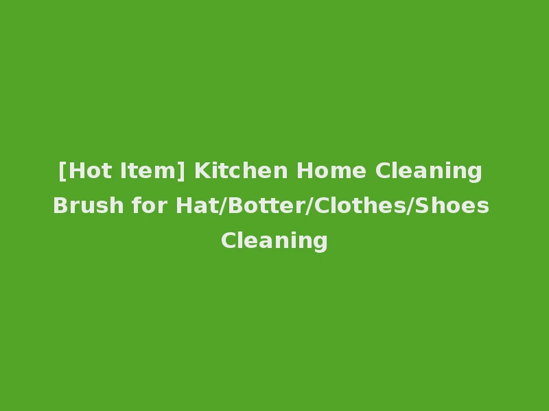 [Hot Item] Kitchen Home Cleaning Brush for Hat/Botter/Clothes/Shoes Cleaning