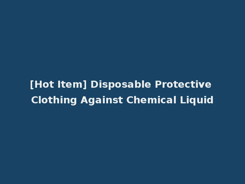 [Hot Item] Disposable Protective Clothing Against Chemical Liquid