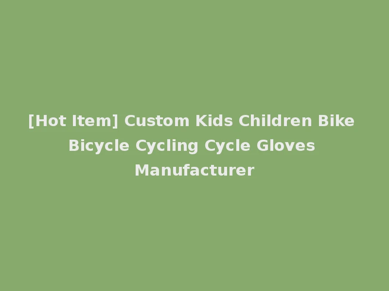 [Hot Item] Custom Kids Children Bike Bicycle Cycling Cycle Gloves Manufacturer