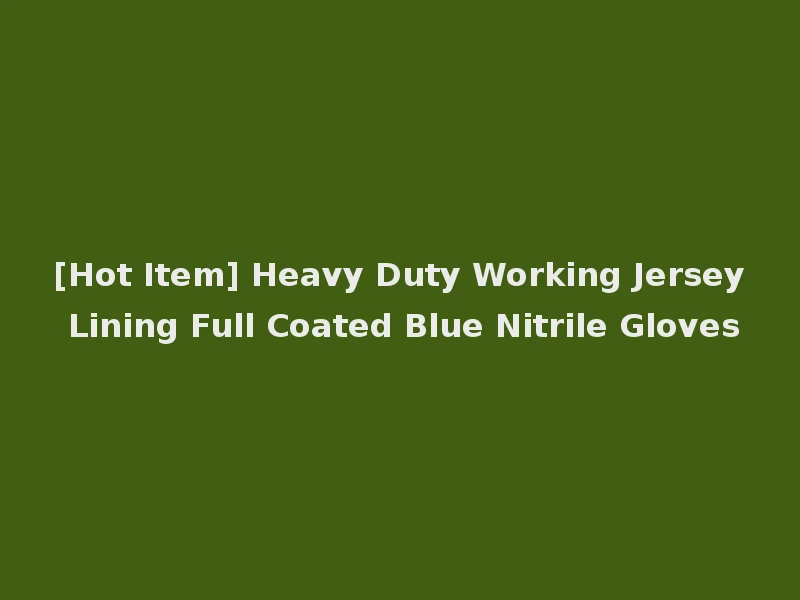 [Hot Item] Heavy Duty Working Jersey Lining Full Coated Blue Nitrile Gloves