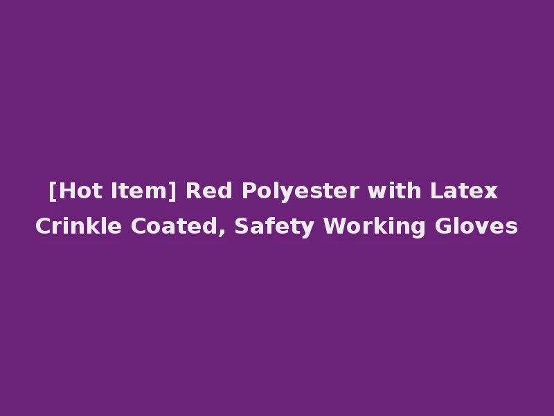 [Hot Item] Red Polyester with Latex Crinkle Coated, Safety Working Gloves