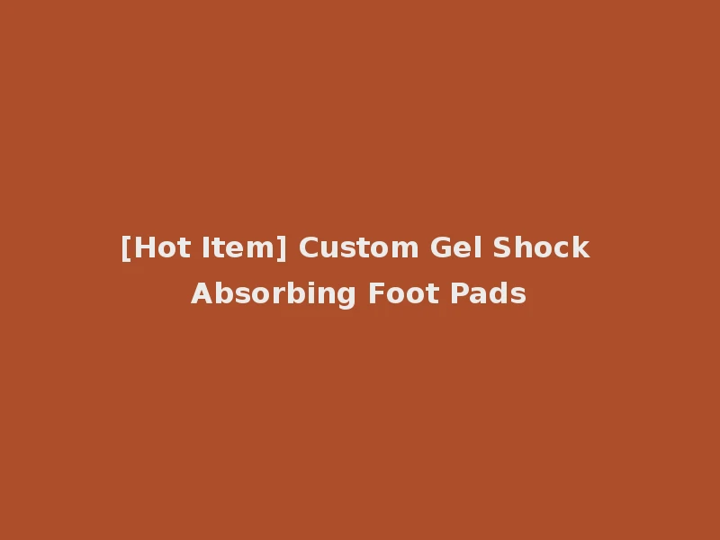 [Hot Item] Custom Gel Shock Absorbing Foot Pads