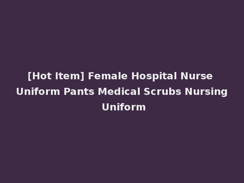 [Hot Item] Female Hospital Nurse Uniform Pants Medical Scrubs Nursing Uniform