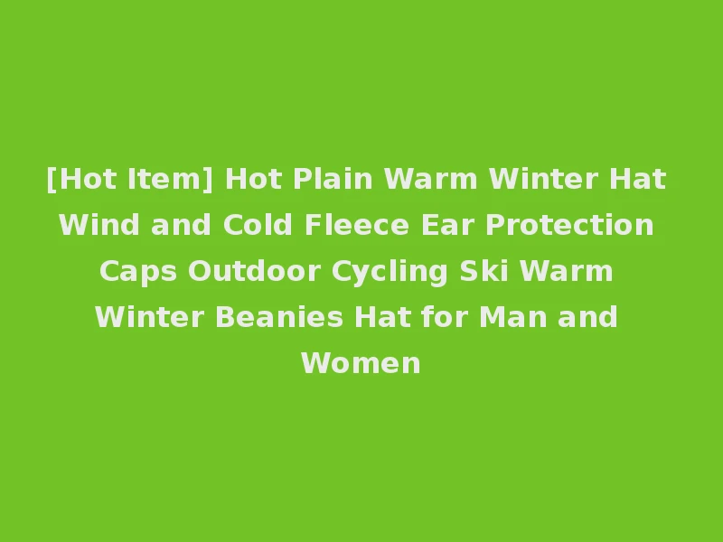 [Hot Item] Hot Plain Warm Winter Hat Wind and Cold Fleece Ear Protection Caps Outdoor Cycling Ski Warm Winter Beanies Hat for Man and Women