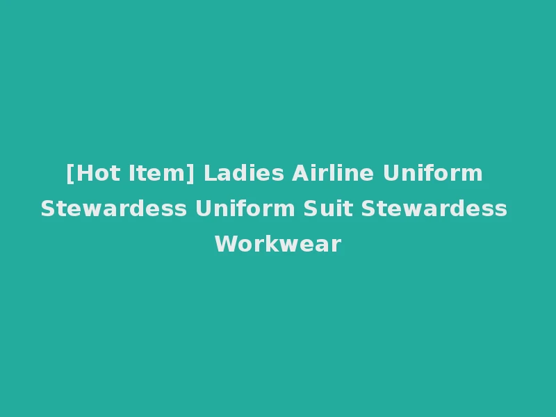 [Hot Item] Ladies Airline Uniform Stewardess Uniform Suit Stewardess Workwear