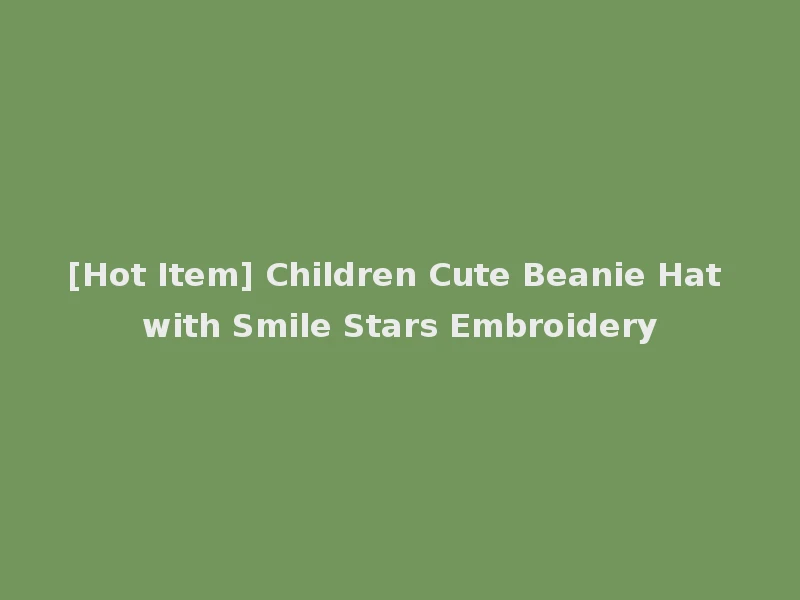 [Hot Item] Children Cute Beanie Hat with Smile Stars Embroidery