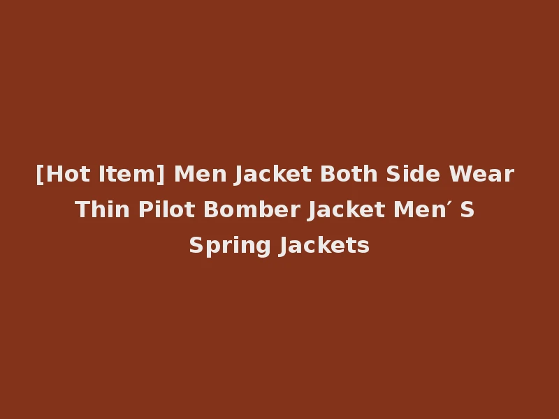 [Hot Item] Men Jacket Both Side Wear Thin Pilot Bomber Jacket Men′ S Spring Jackets