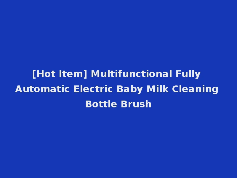 [Hot Item] Multifunctional Fully Automatic Electric Baby Milk Cleaning Bottle Brush