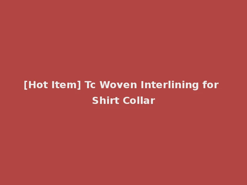 [Hot Item] Tc Woven Interlining for Shirt Collar