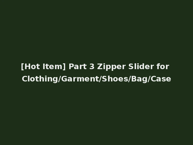 [Hot Item] Part 3 Zipper Slider for Clothing/Garment/Shoes/Bag/Case