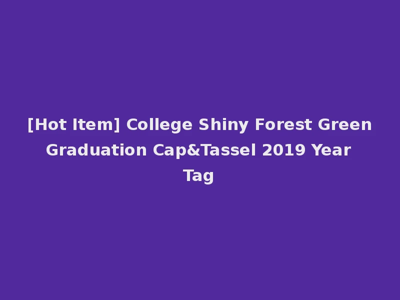 [Hot Item] College Shiny Forest Green Graduation Cap&Tassel 2019 Year Tag