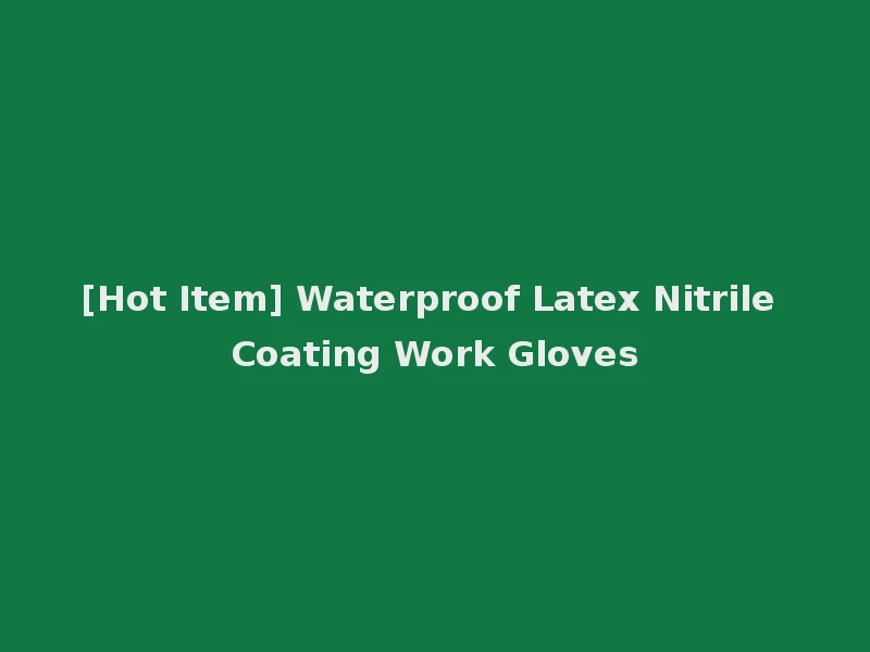 [Hot Item] Waterproof Latex Nitrile Coating Work Gloves