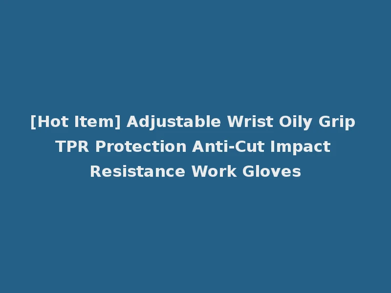 [Hot Item] Adjustable Wrist Oily Grip TPR Protection Anti-Cut Impact Resistance Work Gloves