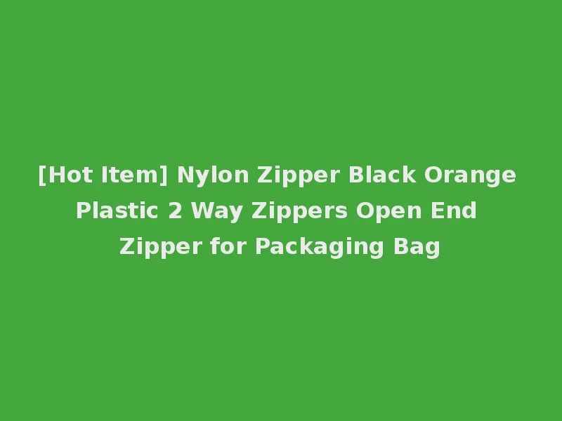 [Hot Item] Nylon Zipper Black Orange Plastic 2 Way Zippers Open End Zipper for Packaging Bag