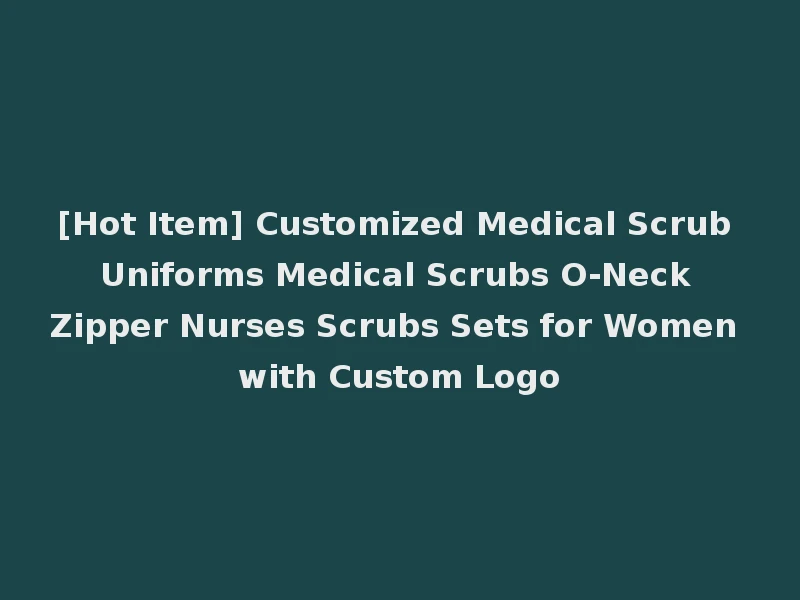 [Hot Item] Customized Medical Scrub Uniforms Medical Scrubs O-Neck Zipper Nurses Scrubs Sets for Women with Custom Logo