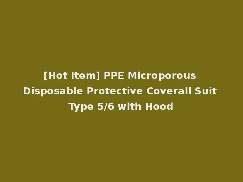 [Hot Item] PPE Microporous Disposable Protective Coverall Suit Type 5/6 with Hood