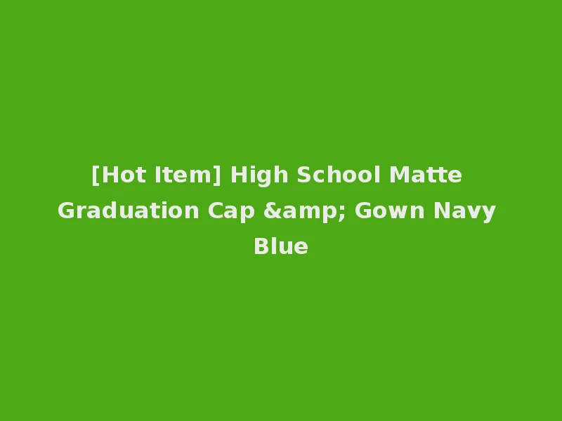 [Hot Item] High School Matte Graduation Cap & Gown Navy Blue
