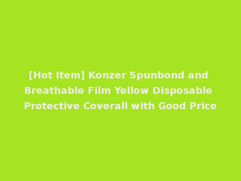 [Hot Item] Konzer Spunbond and Breathable Film Yellow Disposable Protective Coverall with Good Price