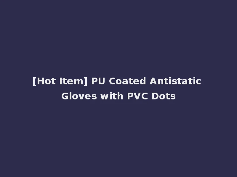 [Hot Item] PU Coated Antistatic Gloves with PVC Dots