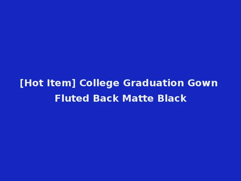 [Hot Item] College Graduation Gown Fluted Back Matte Black