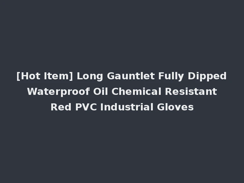 [Hot Item] Long Gauntlet Fully Dipped Waterproof Oil Chemical Resistant Red PVC Industrial Gloves