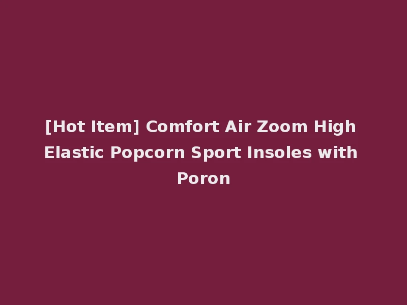 [Hot Item] Comfort Air Zoom High Elastic Popcorn Sport Insoles with Poron