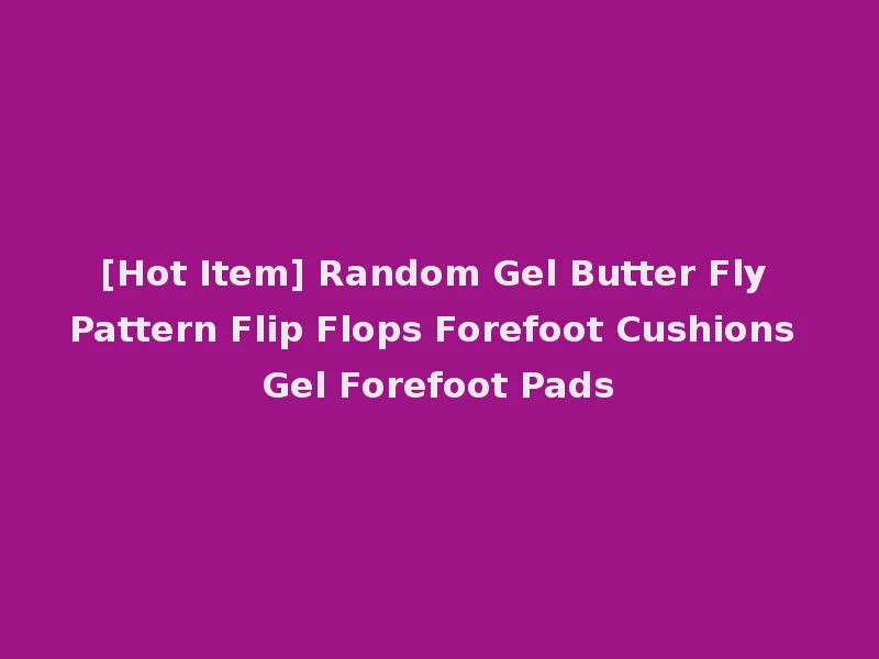 [Hot Item] Random Gel Butter Fly Pattern Flip Flops Forefoot Cushions Gel Forefoot Pads