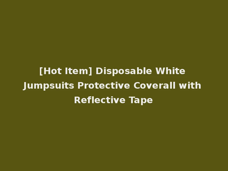 [Hot Item] Disposable White Jumpsuits Protective Coverall with Reflective Tape