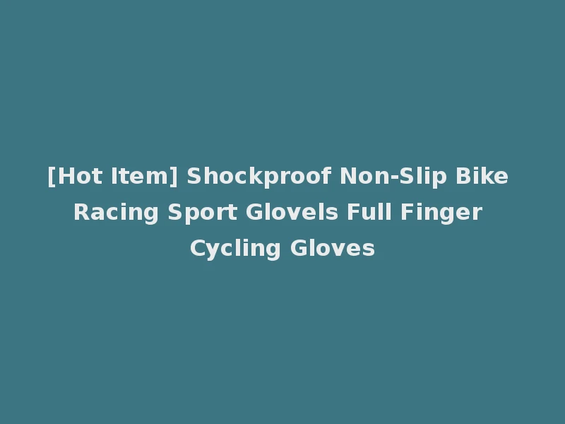 [Hot Item] Shockproof Non-Slip Bike Racing Sport Glovels Full Finger Cycling Gloves